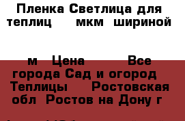 Пленка Светлица для теплиц 200 мкм, шириной 6 м › Цена ­ 550 - Все города Сад и огород » Теплицы   . Ростовская обл.,Ростов-на-Дону г.